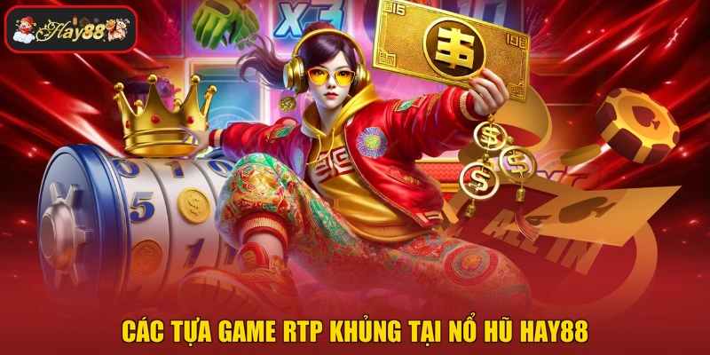Các tựa game RTP khủng tại nổ hũ HAY88