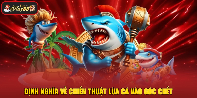 Định nghĩa về chiến thuật lùa cá vào góc chết