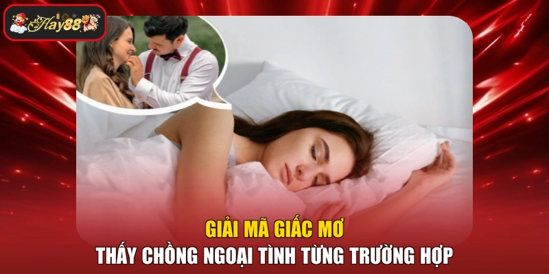 Giải mã giấc mơ thấy chồng ngoại tình từng trường hợp
