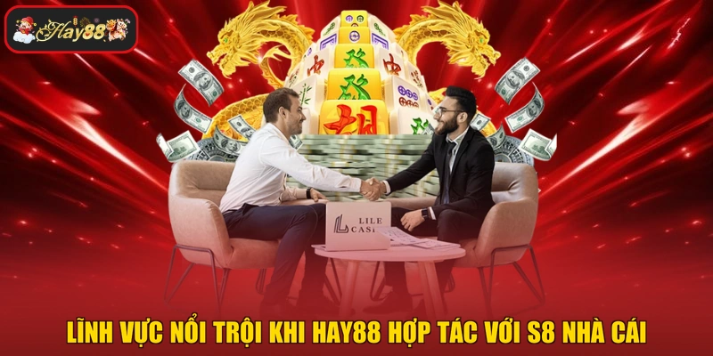 Lĩnh vực nổi trội khi HAY88 hợp tác với S8 nhà cái